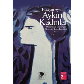 AYKIRI KADINLAR OSMANLI'DAN GÜNÜMÜZE DEVRIMCI KADIN PORTRELERI - HÜSEYİN AYKOL