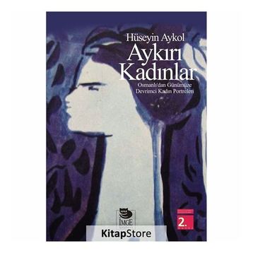 AYKIRI KADINLAR OSMANLI'DAN GÜNÜMÜZE DEVRIMCI KADIN PORTRELERI - HÜSEYİN AYKOL