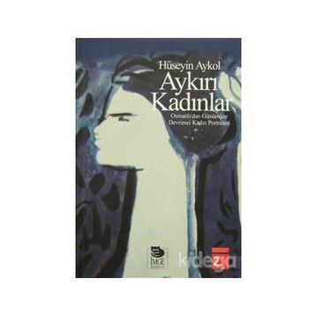AYKIRI KADINLAR OSMANLI'DAN GÜNÜMÜZE DEVRIMCI KADIN PORTRELERI - HÜSEYİN AYKOL