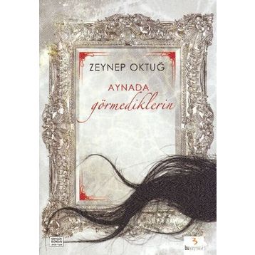 AYNADA GÖRMEDIKLERIN - ZEYNEP OKTUĞ