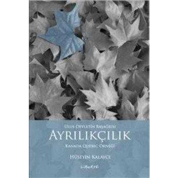 AYRILIKÇILIK - ULUS-DEVLETIN BAŞAĞRISI KANADA QUEBEC ÖRNEĞİ - HÜSEYİN KALAYCI