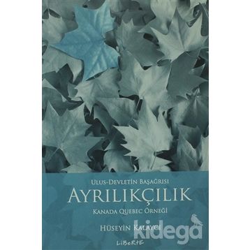 AYRILIKÇILIK - ULUS-DEVLETIN BAŞAĞRISI KANADA QUEBEC ÖRNEĞİ - HÜSEYİN KALAYCI