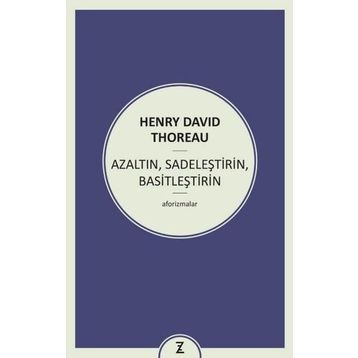 Azaltın - Sadeleştirin - Basitleştirin - Henry David Thoreau