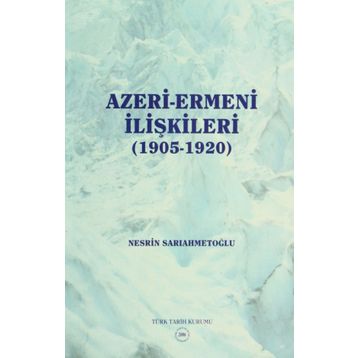Azeri-Ermeni İlişkileri 1905-1920 - Nesrin Sarıahmetoğlu