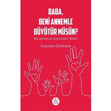 Baba Beni Annemle Büyütür Müsün ? - Yasemin Özdemir - Elpis Yayınları