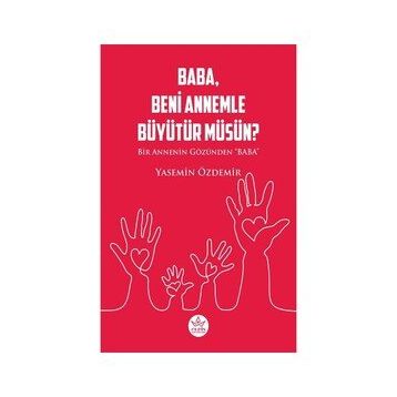 Baba Beni Annemle Büyütür Müsün ? - Yasemin Özdemir - Elpis Yayınları