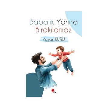Babalık Yarına Bırakılamaz - Yaşar Kuru