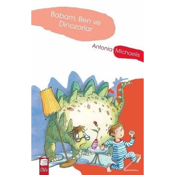 Babam, Ben ve Dinozorlar - Antonia Michaelis