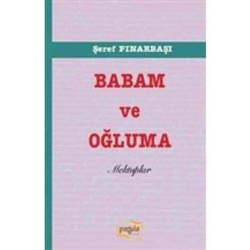Babam ve Oğluma Mektuplar - Şeref Pınarbaşı