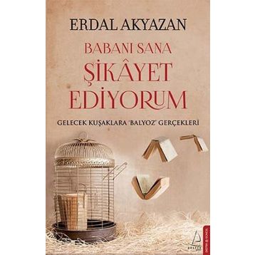 BABANI SANA ŞIKAYET EDIYORUM GELECEK KUŞAKLARA BALYOZ GERÇEKLERI - ERDAL AKYAZAN