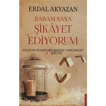 BABANI SANA ŞIKAYET EDIYORUM GELECEK KUŞAKLARA BALYOZ GERÇEKLERI - ERDAL AKYAZAN