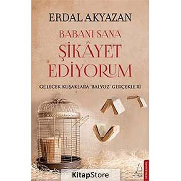 BABANI SANA ŞIKAYET EDIYORUM GELECEK KUŞAKLARA BALYOZ GERÇEKLERI - ERDAL AKYAZAN