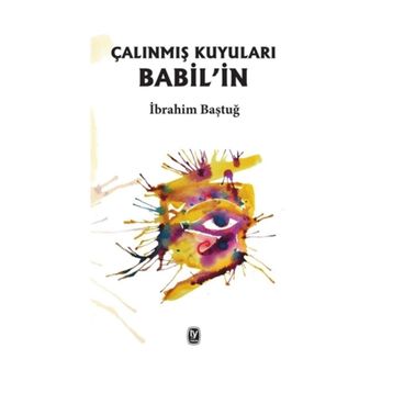 Babil’in Çalınmış Kuyuları - İbrahim Baştuğ