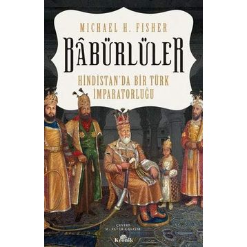 Babürlüler Hindistan'da Bir Türk İmparatorluğu - Mıchael E. Fisher