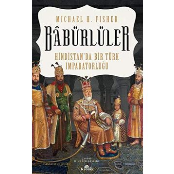 Babürlüler Hindistan'da Bir Türk İmparatorluğu - Mıchael E. Fisher