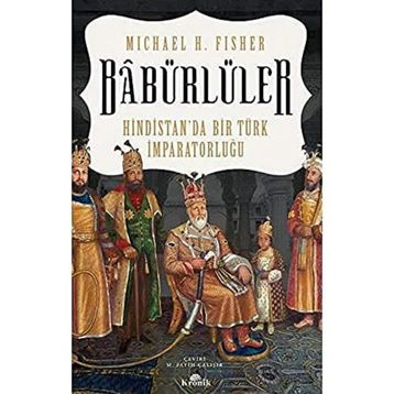 Babürlüler Hindistan'da Bir Türk İmparatorluğu - Mıchael E. Fisher