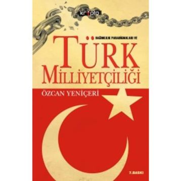 BAĞIMLILIK PARADİGMALARI VE TÜRK MİLLİYETÇİLİĞİ - ÖZCAN YENİÇERİ