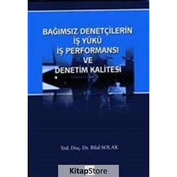 Bağımsız Denetçilerin İş Yükü Perfonmansı ve Denetim Kalitesi - Bilal Solak