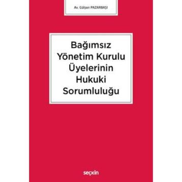 Bağımsız Yönetim Kurulu Üyelerinin Hukuki Sorumluluğu - Gülşen Pazarbaşı