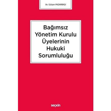 Bağımsız Yönetim Kurulu Üyelerinin Hukuki Sorumluluğu - Gülşen Pazarbaşı