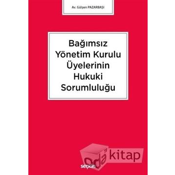 Bağımsız Yönetim Kurulu Üyelerinin Hukuki Sorumluluğu - Gülşen Pazarbaşı