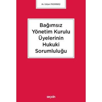 Bağımsız Yönetim Kurulu Üyelerinin Hukuki Sorumluluğu - Gülşen Pazarbaşı