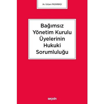 Bağımsız Yönetim Kurulu Üyelerinin Hukuki Sorumluluğu - Gülşen Pazarbaşı