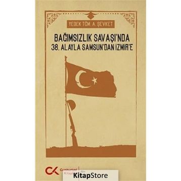Bağımsızlık Savaşı'nda 38. Alayla Samsun'dan İzmir'e - A. Şevket