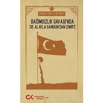 Bağımsızlık Savaşı'nda 38. Alayla Samsun'dan İzmir'e - A. Şevket