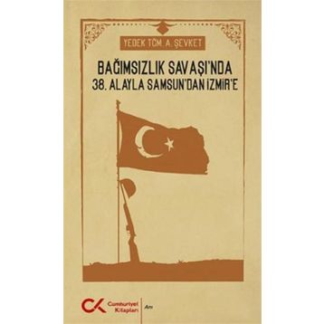 Bağımsızlık Savaşı'nda 38. Alayla Samsun'dan İzmir'e - A. Şevket