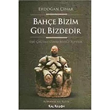 BAHÇE BIZIM GÜL BIZDEDIR ESKI ÇAĞ'DAN CUMHURIYET'E ALEVILIK - ERDOĞAN ÇINAR
