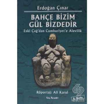 BAHÇE BIZIM GÜL BIZDEDIR ESKI ÇAĞ'DAN CUMHURIYET'E ALEVILIK - ERDOĞAN ÇINAR