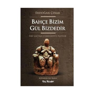 BAHÇE BIZIM GÜL BIZDEDIR ESKI ÇAĞ'DAN CUMHURIYET'E ALEVILIK - ERDOĞAN ÇINAR