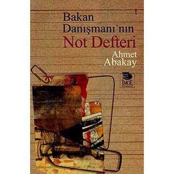 BAKAN DANIŞMANI´NIN NOT DEFTERI - AHMET ABAKAY