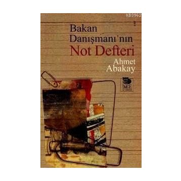 BAKAN DANIŞMANI´NIN NOT DEFTERI - AHMET ABAKAY
