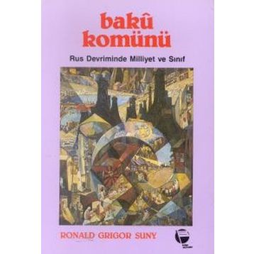 BAKÜ KOMÜNÜ RUS DEVRIMINDE MILLIYET VE SINIF - RONALD GRIGOR SUNY