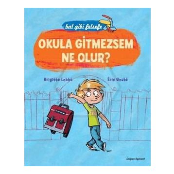 Bal Gibi Felsefe - Okula Gitmesem Ne Olur? - Brigitte Labbe Eric Gaste