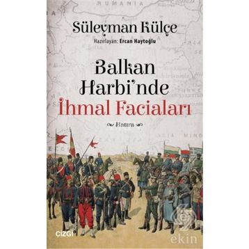 Balkan Harbi'nde İhmal Faciaları - Süleyman Külçe