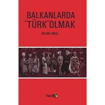 BALKANLARDA TÜRK OLMAK - ZÜLKÜF ORUÇ
