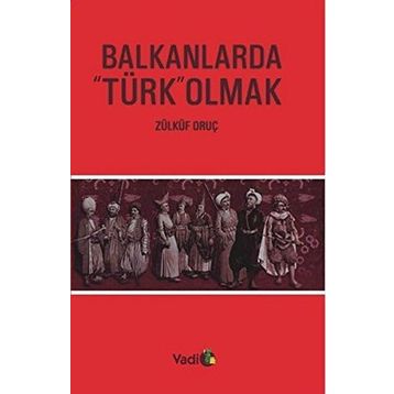 BALKANLARDA TÜRK OLMAK - ZÜLKÜF ORUÇ