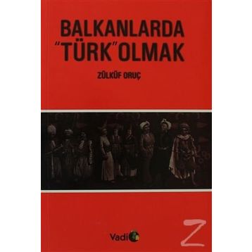 BALKANLARDA TÜRK OLMAK - ZÜLKÜF ORUÇ