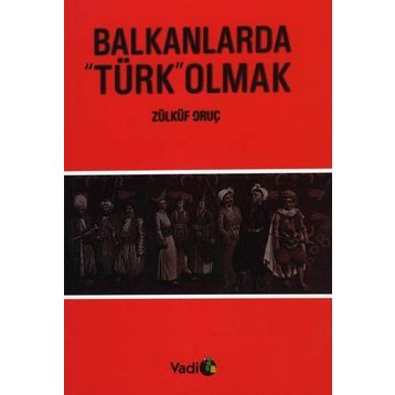 BALKANLARDA TÜRK OLMAK - ZÜLKÜF ORUÇ
