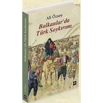 BALKANLAR'DA TÜRK SOYKIRIMI - ALI ÖZSOY