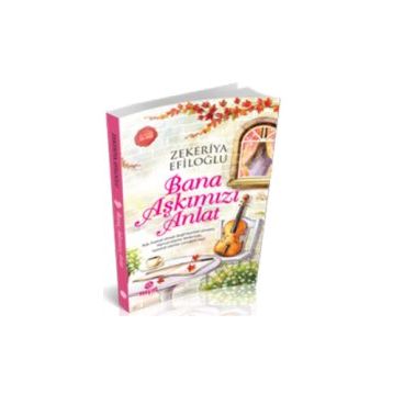 Bana Aşkımızı Anlat - Zekeriya Efiloğlu