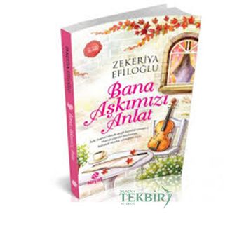 Bana Aşkımızı Anlat - Zekeriya Efiloğlu