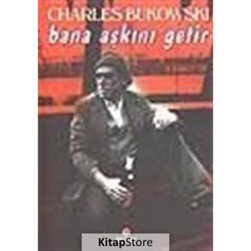 BANA AŞKINI GETIR - CHARLES BUKOWSKI