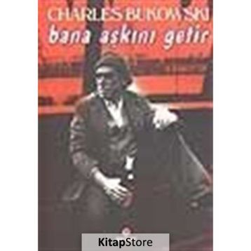 BANA AŞKINI GETIR - CHARLES BUKOWSKI