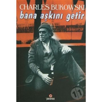 BANA AŞKINI GETIR - CHARLES BUKOWSKI