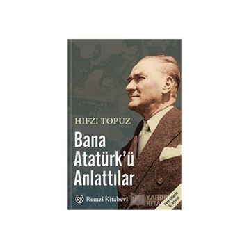 Bana Atatürk’ü Anlattılar - Hıfzı Topuz