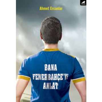 Bana Fenerbahçe'yi Anlat - Ahmet Ercanlar
